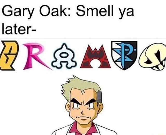 Gary Oak Smell Ya Later