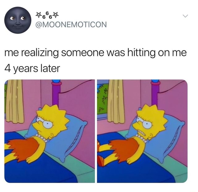 Me realizing someone was hitting on me 4 years later - iFunny