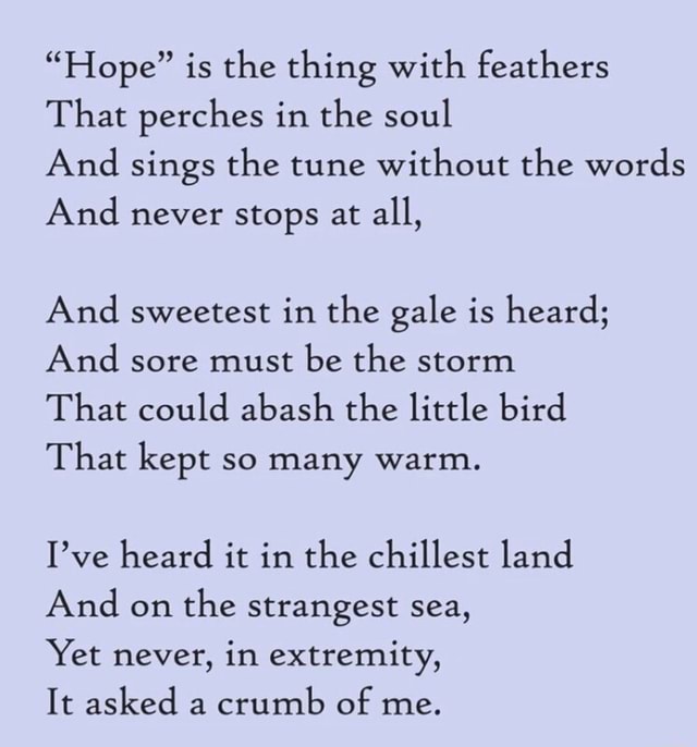 “Hope” is the thing with feathers That perches in the soul And sings ...