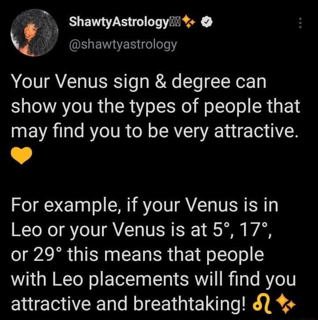 Ye Your Venus sign & degree can show you the types of people that may find you to be very