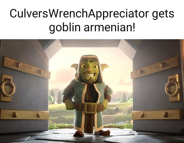 Culverswrenchappreciator Gets Goblin Armenian Ifunny