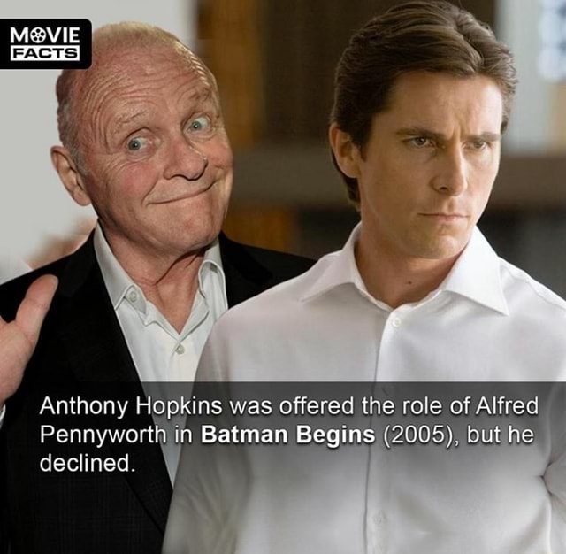 Anthony Hopkins was offered the role of Alfred Pennyworth in Batman Begins  declined. - iFunny