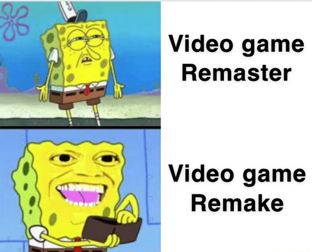 Remaster vs. Remake Video game Remaster Video game Remake iFunny