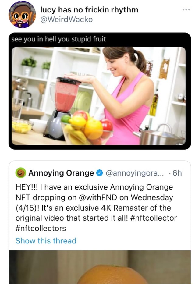 Lucy Has No Frickin Rhythm Weirdwacko See You In Hell You Stupid Fruit Annoying Orange Annoyingora Hey I Have An Exclusive Annoying Orange Net Dropping On Withfnd On Wednesday It S An Exclusive