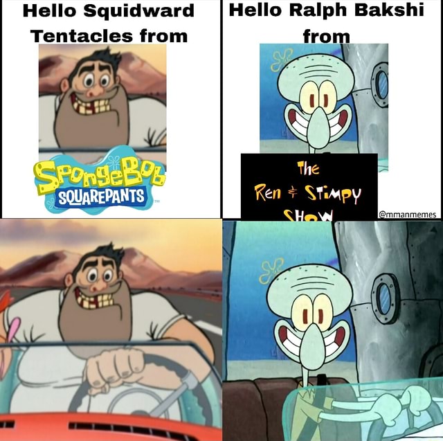 Hello Squidward Hello Ralph Bakshi Tentacles from SQUAREPANTS - iFunny
