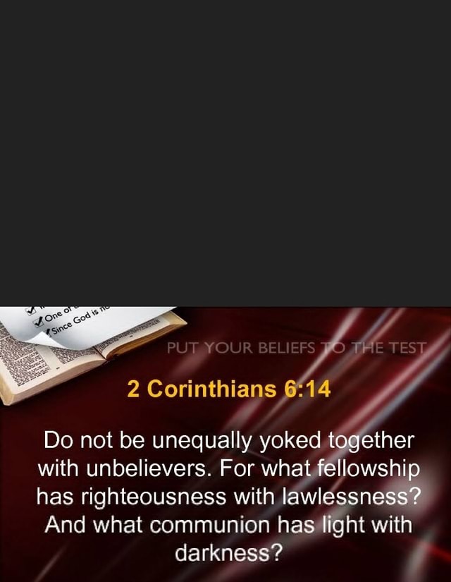 OUR BE TEST 2 Corinthians Do not be unequally yoked together with