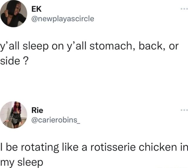 y-all-sleep-on-y-all-stomach-back-or-side-i-be-rotating-like-a