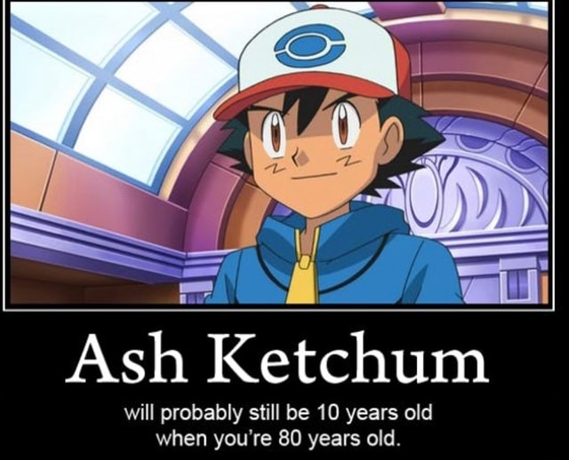 Ash Ketchum will probably still be 10 years old when you're 80 years ...