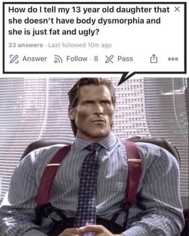 How do tell my 13 year old daughter that she doesn't have body