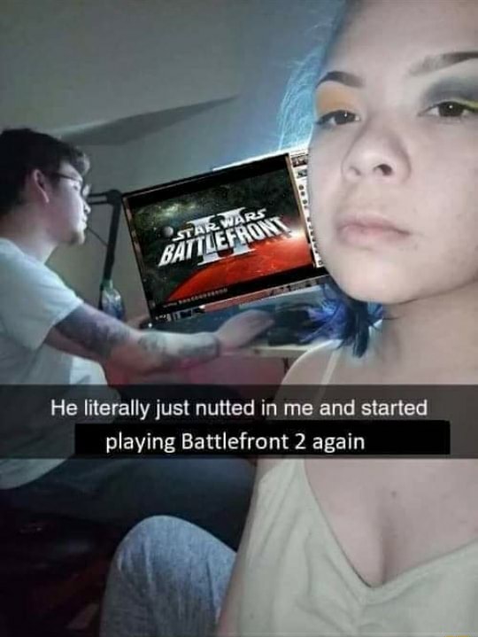 He Literally Just Nutted In Me And Started Playing Battlefront 2 Again