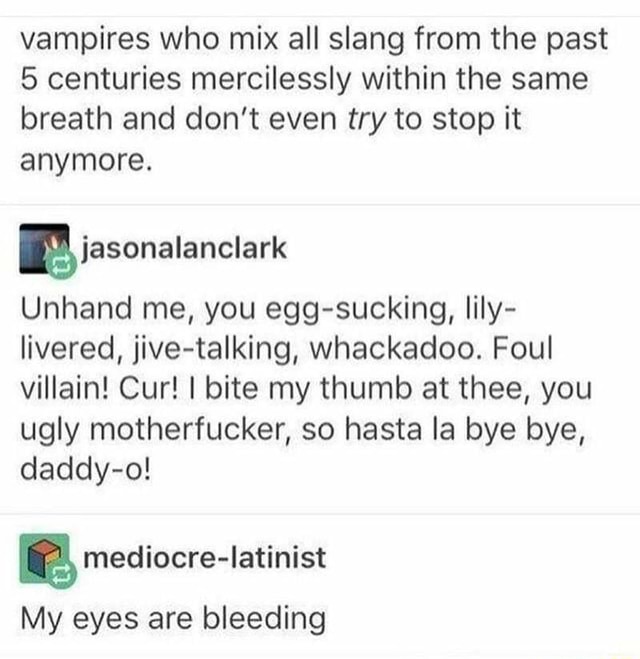 Vampires who mix all slang from the past 5 centuries mercilessly within ...