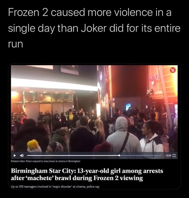 Frozen 2 Caused More Violence In A Single Day Than Joker Did For Its Entire Mm M Mm Birmingham Star City 13 Year Old Girl Among Arrests After Machete Brawl During Frozen 2 Viewing - star city girl 13 among machete brawl arrests