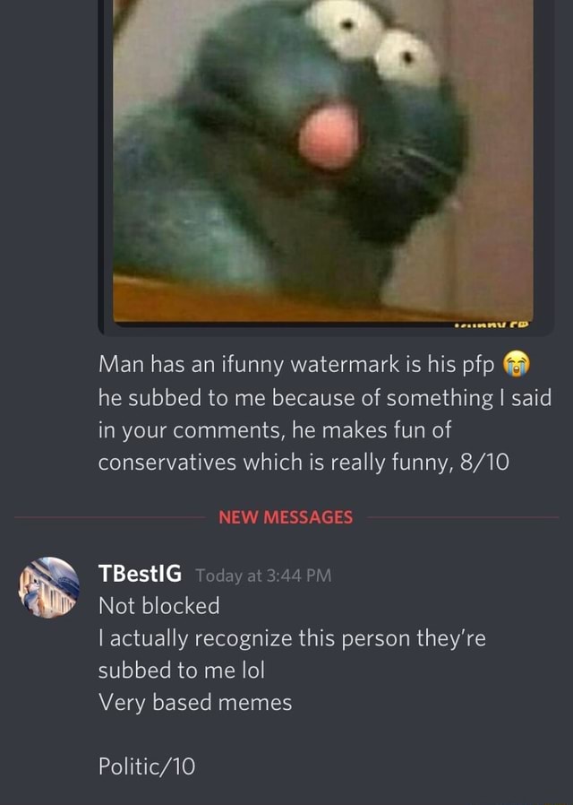 Man has an ifunny watermark is his pfp he subbed to me because of ...