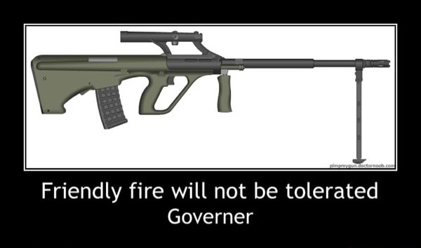 Friendly Fire Will Not Be Tolerated Friendly Fire Will Not Be Tolerated Governer Ifunny