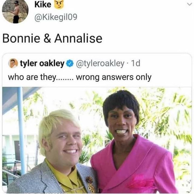 Bonnie & Annalise tyler oakley @ @tyleroakley - id who are they........  wrong answers only ye - iFunny