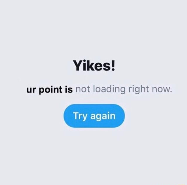 Yikes Ur Point Is Not Loading Right Now Ifunny