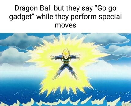 Dragon Ball but they say Go go gadget while they perform special moves -  iFunny