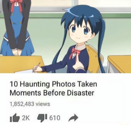 10 Haunting Photos Taken Moments Before Disaster views oe -S - iFunny