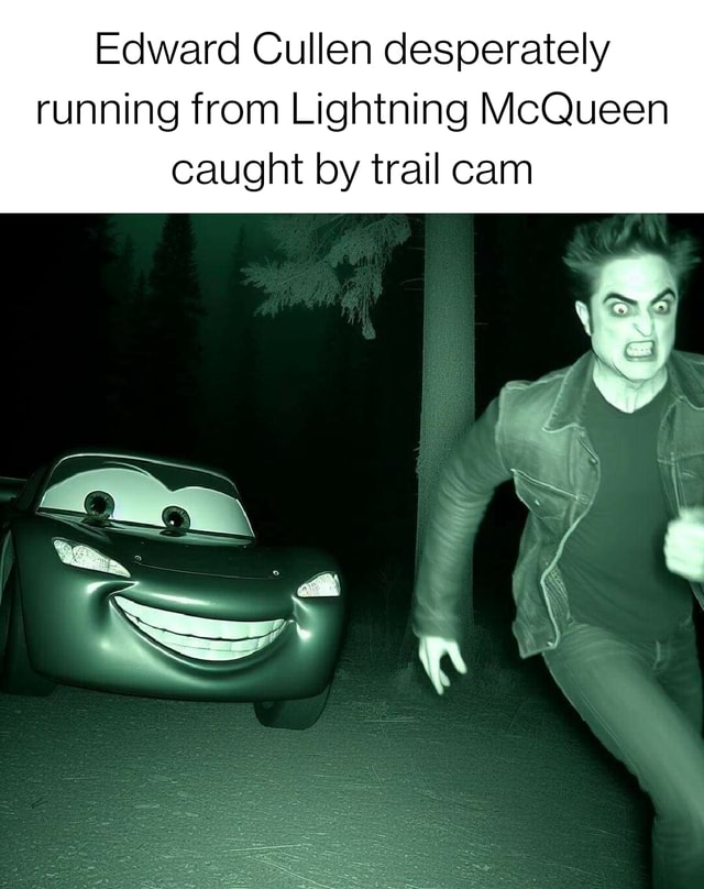 Edward Cullen desperately running from Lightning McQueen caught by ...