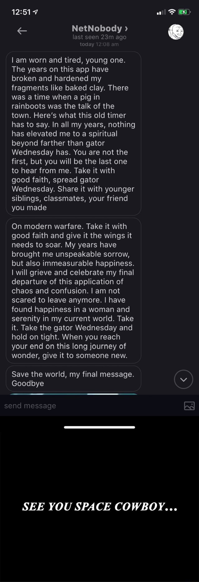 12 51 Last Seen 23m Ago I Am Worn And Tired Young One The Years On This App Have Broken And Hardened My Fragments Like Baked Clay There Was A Time When A