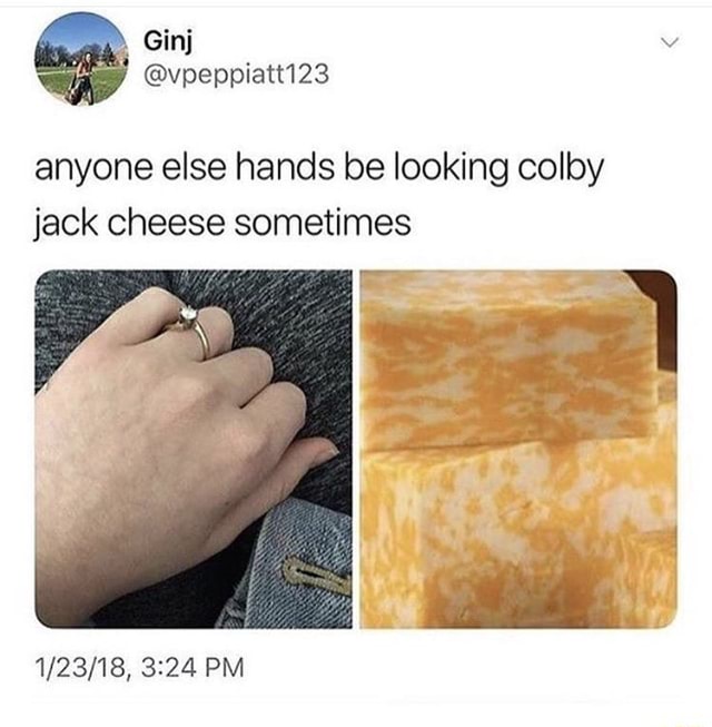 Anyone else hands be looking colby jack cheese sometimes PM iFunny