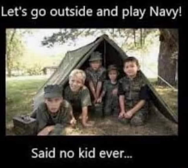 Let's go outside and play Navy! Said no kid ever... - iFunny