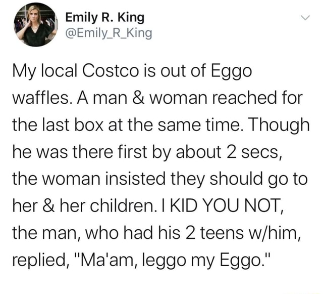My Local Costco Is Out Of Eggo Waffles Aman Woman Reached For The Last Box At The Same Time Though He Was There First By About 2 Secs The Woman Insisted They