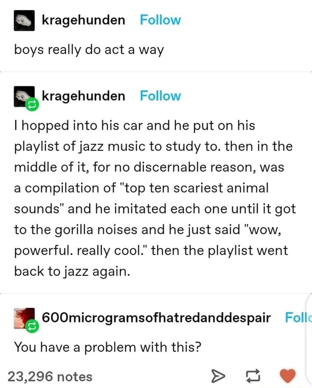 Kragehunden Follow boys really do act a way Follow I hopped into his car  and he put on his playlist of jazz music to study to. then in the middle of  it,