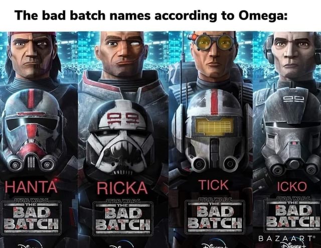 The Bad Batch Names According To Omega I I Co Hanta Ricka Tick Icko Bad Bad Bad Batch Bad