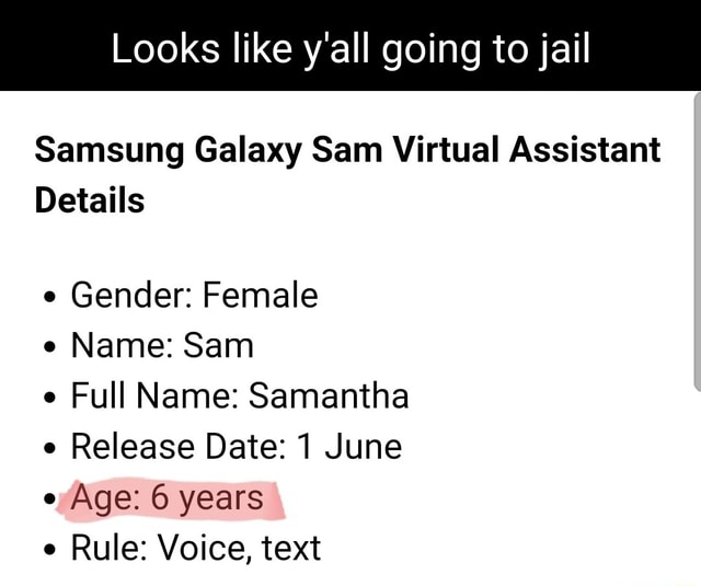 Looks Like Y All Going To Jail Samsung Galaxy Sam Virtual Assistant Details Gender Female E Name Sam E Full Name Samantha Release Date 1 June Age 6 Years Rule Voice Text