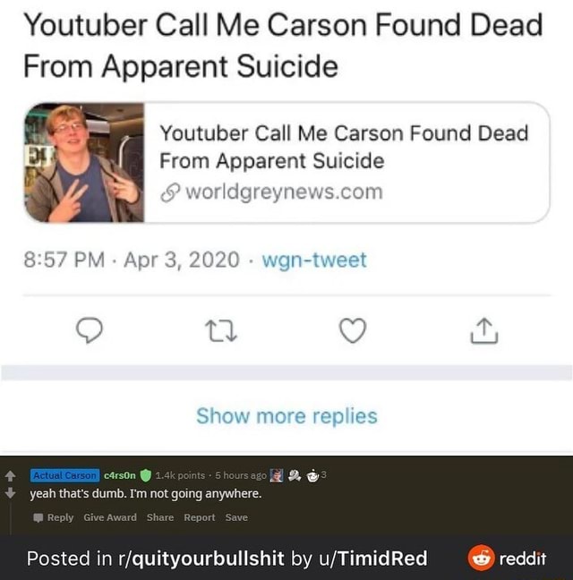 Youtuber Call Me Carson Found Dead From Apparent Suicide Youtuber Call Me Carson Found Dead From Apparent Suicide Pm Apr 3 Wgn Tweet Carson Yeah That S Dumb I M Not Going Anywhere