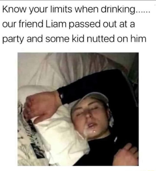 Know your limits when drinking...... our friend Liam passed out at a ...