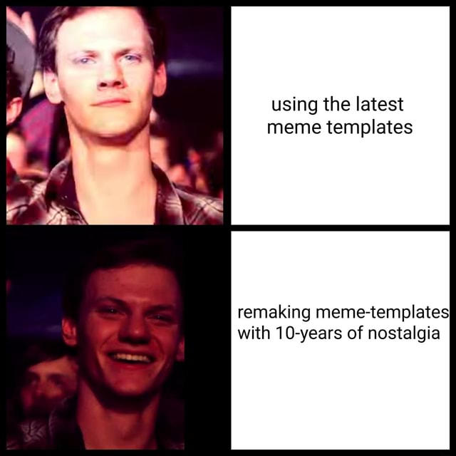 Using the latest meme templates remaking meme-templates with 10-years of nostalgia - iFunny