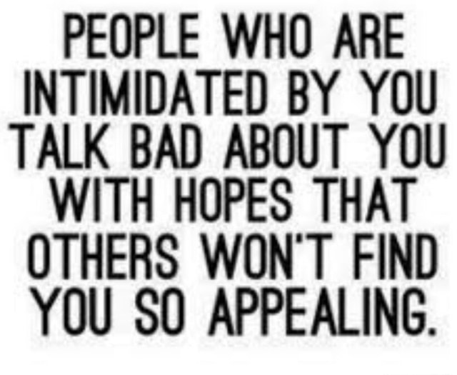 PEOPLE WHO ARE INTIMIDATED BY YOU TALK BAD ABOUT YOU WITH HOPES THAT ...