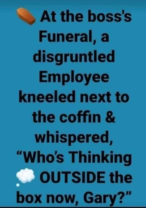 At The Boss's Funeral, A Disgruntled Employee Kneeled Next To The 