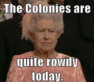 The Colonies are quite rowdy today. - iFunny