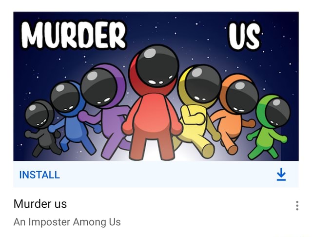 MURDER US INSTALL Murder us An Imposter Among Us - iFunny