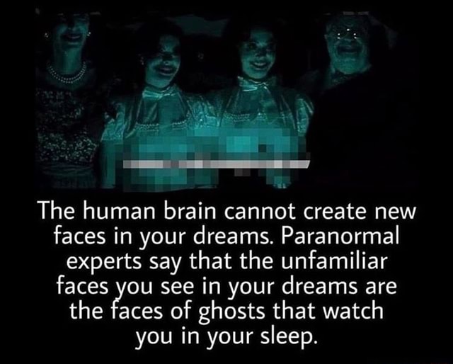 The human brain cannot create new faces in your dreams. Paranormal ...