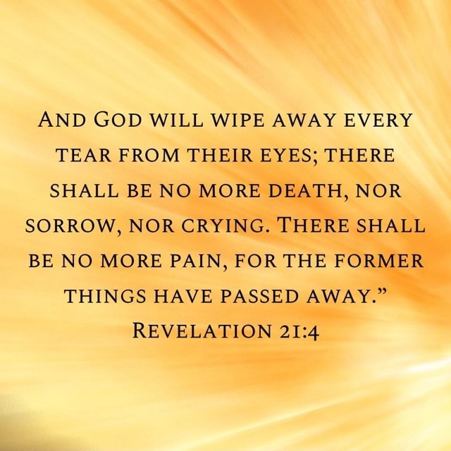 AND GOD WILL WIPE AWAY EVERY TEAR FROM THEIR EYES; THERE SHALL BE NO ...