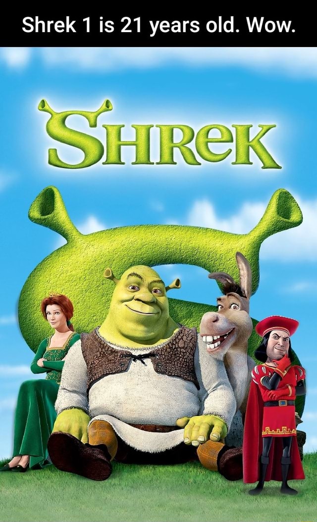 Shrek 1 is 21 years old. Wow. - iFunny