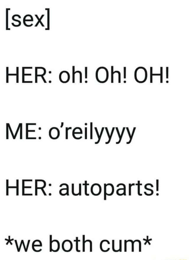 [sex] Her Oh Oh Oh Me O Reilyyyy Her Autoparts We Both Cum Ifunny