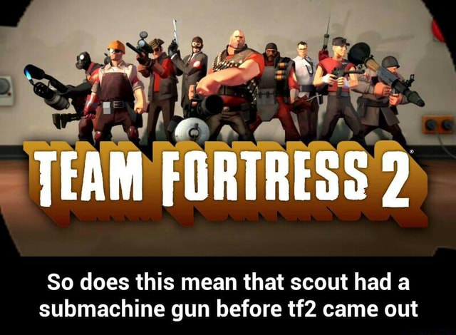 so-does-this-mean-that-scout-had-a-submachine-gun-before-tf2-came-out