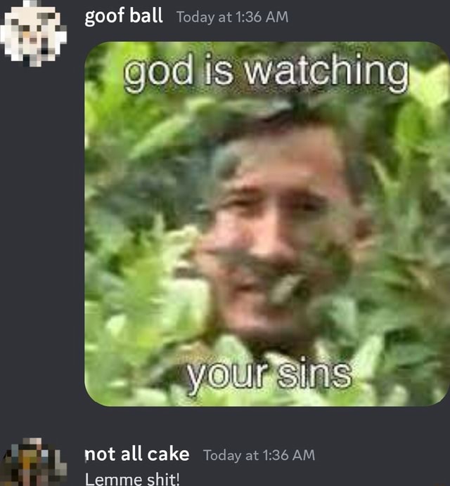 Goof ball Today at AM god is watching your Sins mot all cake Today at