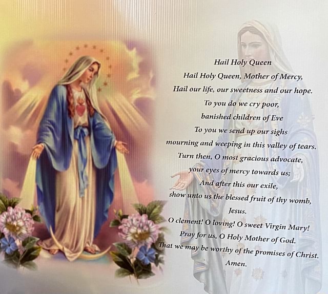 Hail Holy Queen Hail Holy Queen, Mother of Mercy, Hail our life, our ...