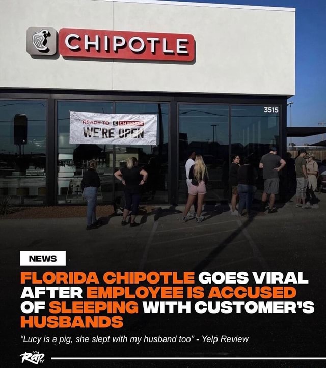 Ra CHIPOTLE FLORIDA CHIPOTLE GOES VIRAL AFTER EMPLOYEE IS ACCUSED OF