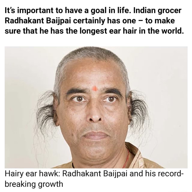 World's longest ear hair - It's important to have a goal in life. Indian  grocer Radhakant Baijpai certainly has one to make sure that he has the  longest ear hair in the