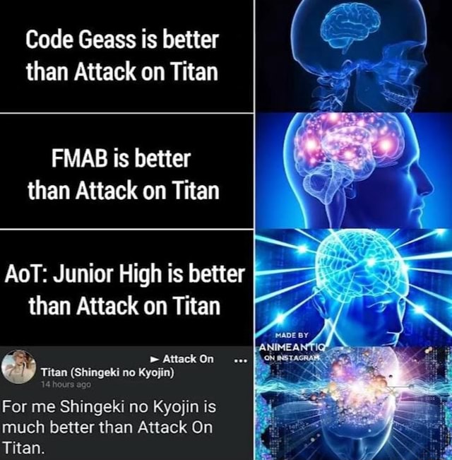 Code Geass is better than Attack on Titan FMAB is better than Attack on
