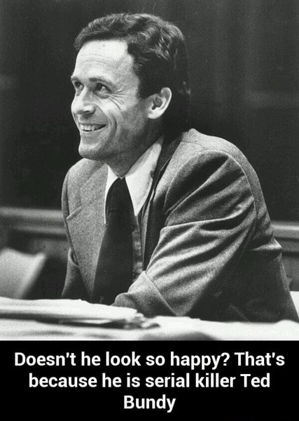 Doesn't he look so happy? That's because he is serial killer Ted Bundy ...