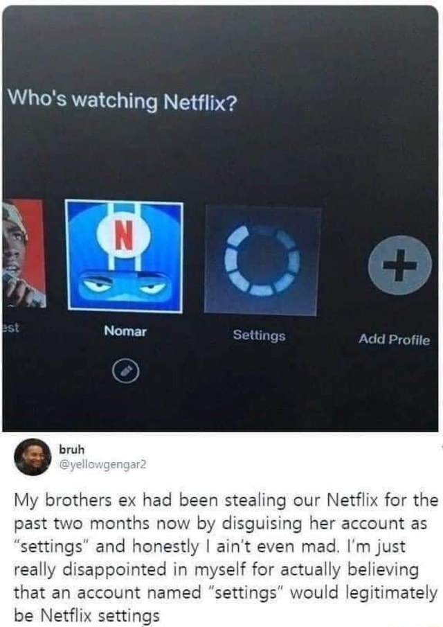 Who's watching Netflix? My brothers ex had been stealing our Netflix ...