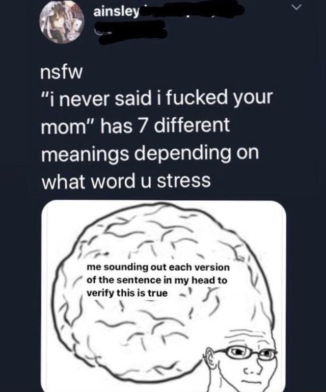 Ainsley Nsfw I Never Said I Fucked Your Mom Has 7 Different Meanings Depending On What Word U
